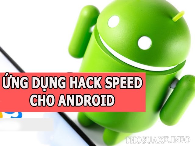 Ứng dụng hack speed cho Android hiệu quả nhất hiện nay